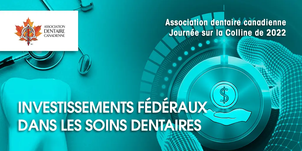 Canadian Dental Association Days on the Hill 2022. Federal Investments in Dental Care.